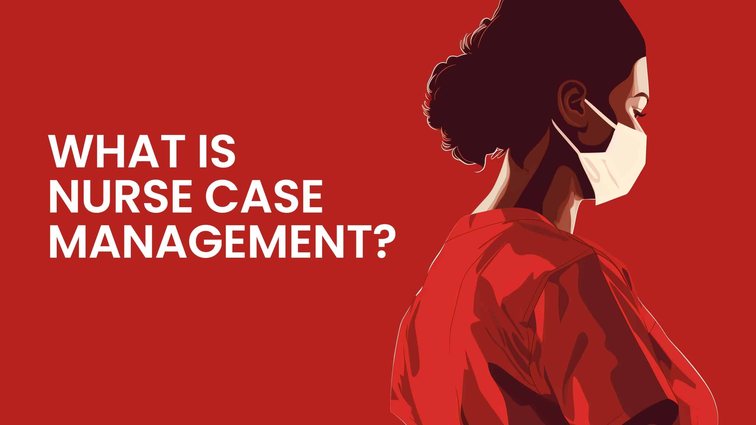 What is nurse case management?